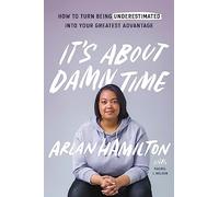 It's About Damn Time: How to Turn Being Underestimated into Your Greatest Advantage