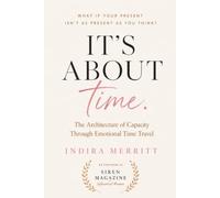It's About Time.: The Architecture of Capacity Through Emotional Time Travel