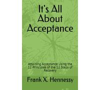 It's All About Acceptance: Attaining Acceptance Using the 12 Principles of the 12 Steps of Recovery