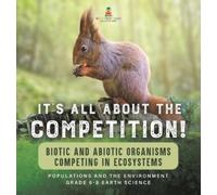 It's All About The Competition Biotic and Abiotic Organisms (Copertina rigida)