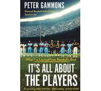 It's All About the Players: What I've Learned from Baseball's Best