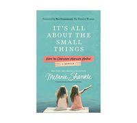 It's All About the Small Things: Why the Ordinary Moments Matter, Shankle, Melan