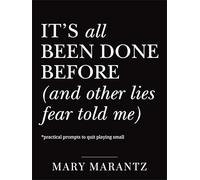 It's All Been Done Before and Other Lies Fear Told Me: Practical Prompts to Quit Playing Small
