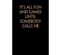 It's All Fun and Games Until Somebody Calls HR: Funny Saying Notebook On Background For The Office, Teammates, Staff Member, HR, Boss (6"x9" - 100 pages)