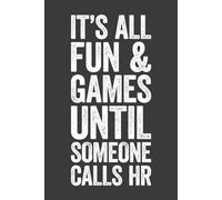 It's All Fun & Games Until Someone Calls HR: 6 x 9 Blank Lined Notebook Journal - Funny Saying Sarcastic Work Gag Gift for Office Coworkers, HR Manager, Team, Boss