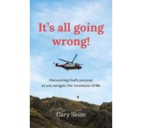 It's All Going Wrong: Discovering God’s purpose as you navigate the messiness of life