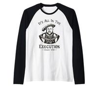 It's all in The Execution - Enrico VIII Tudor King Funny Meme Maglia con Maniche Raglan