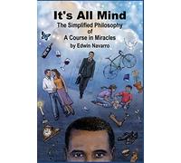 It's All Mind: The Simplified Philosophy of A Course in Miracles