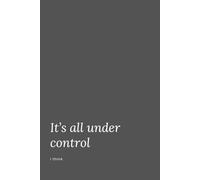 Its All Under Control - I Think: Funny Office Notebook - Perfect for Work, Notes, and Laughs