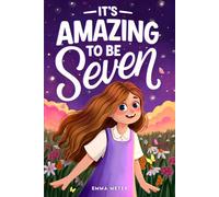 It's Amazing To Be Seven: An Inspiring Beginner Chapter Book for 7-Year-Old Girls about Self-Confidence, Friendship, and Inner Strength