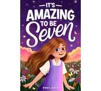 It's Amazing To Be Seven: An Inspiring Beginner Chapter Book for 7-Year-Old Girls about Self-Confidence, Friendship, and Inner Strength