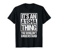 It's An A'isha Thing You Wouldn't Understand First Name Maglietta