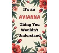 It's an Avianna Thing You Wouldn't Understand: A Personalized Lined Notebook for Avianna - Cute, Funny Name Journal for Girls, Teens & Women