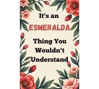It's an Esmeralda Thing You Wouldn't Understand: A Personalized Lined Notebook for Esmeralda - Cute, Funny Name Journal for Girls, Teens & Women