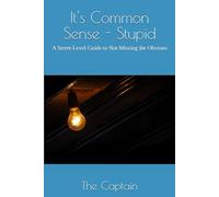 It's Common Sense - Stupid: A Street-Level Guide to Not Missing the Obvious