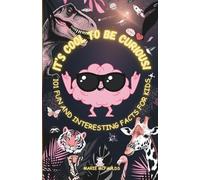 IT'S COOL TO BE CURIOUS!: 101 FUN AND INTERESTING FACTS FOR KIDS