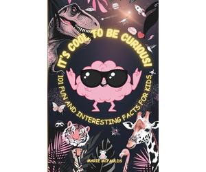 IT'S COOL TO BE CURIOUS!: 101 FUN AND INTERESTING FACTS FOR KIDS
