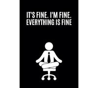 It's Fine. I'm Fine. Everything Is Fine: Funny Lined Notebook Journal || Sarcastic Work Gag Gift for Family, Friends, Employees and Co-workers