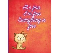 It's fine, I'm fine everything is fine: notebook, funny quote notebook, journal, 7.5 x 9.25, 120 white pages