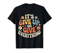 It's Give Up Or Give Everything Hustle Focus Grind - Maglietta