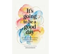 It's Going to Be a Good Day: 25 Feel-Good Short Stories of Kindness, Inspiration, and Grace: Inspired by true events