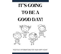 It's going to be a good day!: Affirmations to make your heart happy.