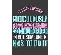 It's Hard Being A Ridiculously Awesome But Social Worker Someone Has To Do It: 6" x 9" Journal Notebook, 120 lined pages