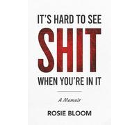 It's Hard To See Shit When You're In It: A Memoir
