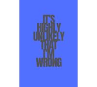 It's Highly Unlikely That I'm Wrong | Funny Journal For Gags | 120 Lined pages: But Let’s Pretend Anyway