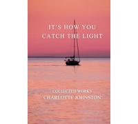 It's How You Catch the Light: Collected Works