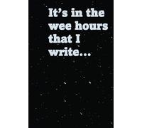 It's in the wee hours that I write...