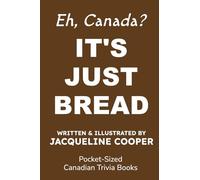 It's Just Bread: A Canadian Trivia Book About Sourdough and the Weird Stuff People Do With Flour