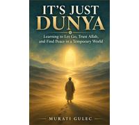 ITS JUST DUNYA: A Human Reflection on Life, Loss, Faith, and Finding Our Way Back to Allah