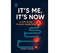 It's Me, It's Now: Your GPS Guide to Defining Your Goals, Plotting Your Path, and Building Your Sustainable System