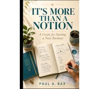 Its More Than A Notion: A Simple GUIDEBOOK To Starting Your Own Business