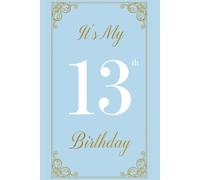 It's My 13th Birthday: The Everyday Journal for a teen. Make It Yours. For Goals, Gratitude, Mindfulness and Creative Writing