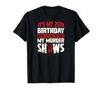 It's My 25th Birthday Now Let Me Watch My Murder Show Maglietta