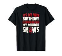 It's My 40th Birthday Now Let Me Watch My Murder Show Maglietta