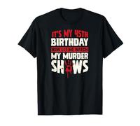 It's My 45th Birthday Now Let Me Watch My Murder Show Maglietta