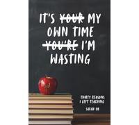 It's my own time I'm wasting: Thirty reasons I left teaching