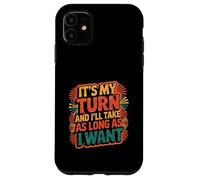 It's My Turn And I'll Take As Long As I Want |----- Custodia per iPhone 11