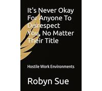 It's Never Okay For Anyone To Disrespect You, No Matter Their Title: Hostile Work Environments