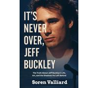It's Never Over, Jeff Buckley: The Truth About Jeff Buckley’s Life, Art, and the Shadows He Left Behind