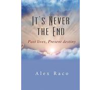 It's Never The End: Past Lives Present Destiny