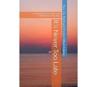 It's Never Too Late: Finding Purpose, Faith, and Fulfillment at Any Age