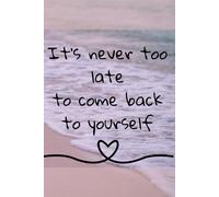 It's never too late to come back to yourself: Inspirational Journal, Positive Journal, Notebook to write in,