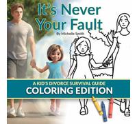 It's Never Your Fault - Coloring Edition: A Kid's Divorce Survival Guide