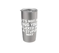It's Not A Bug You Clicked In A Stupid Way - Bicchiere termico in acciaio inox doppia parete