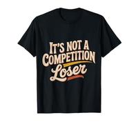 It's Not A Competition Loser Winner Sarcasm Banters - Maglietta