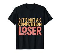 It's Not A Competition Loser Winner Sarcasm Banters |- Maglietta